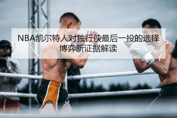 NBA凯尔特人对独行侠最后一投的选择博弈新证据解读